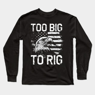 Too big to rig election 2024 bald american eagle Long Sleeve T-Shirt